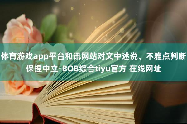 体育游戏app平台和讯网站对文中述说、不雅点判断保捏中立-BOB综合tiyu官方 在线网址